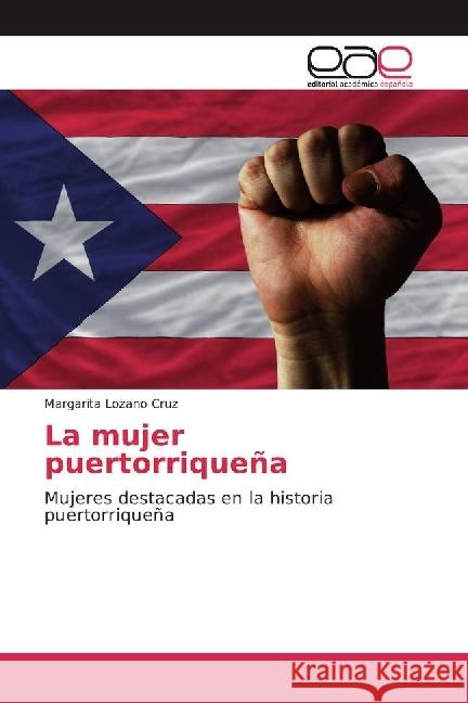 La mujer puertorriqueña : Mujeres destacadas en la historia puertorriqueña Lozano Cruz, Margarita 9783659651946