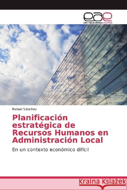 Planificación estratégica de Recursos Humanos en Administración Local : En un contexto económico difícil Sánchez, Rafael 9783659652004