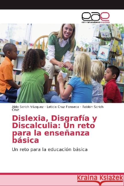 Dislexia, Disgrafía y Discalculia: Un reto para la enseñanza básica : Un reto para la educación básica Scrich Vázquez, Aldo; Cruz Fonseca, Leticia; Scrich Cruz, Robbin 9783659652165