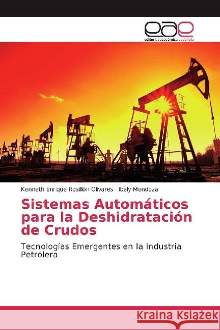 Sistemas Automáticos para la Deshidratación de Crudos : Tecnologías Emergentes en la Industria Petrolera Rosillón Olivares, Kenneth Enrique; Mendoza, Ibely 9783659652172 Editorial Académica Española