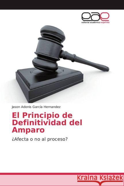 El Principio de Definitividad del Amparo : ¿Afecta o no al proceso? García Hernandez, Jason Adonis 9783659652356