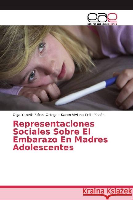 Representaciones Sociales Sobre El Embarazo En Madres Adolescentes Flórez Ortega, Olga Yaneth; Celis Pinzón, Karen Viviana 9783659652585