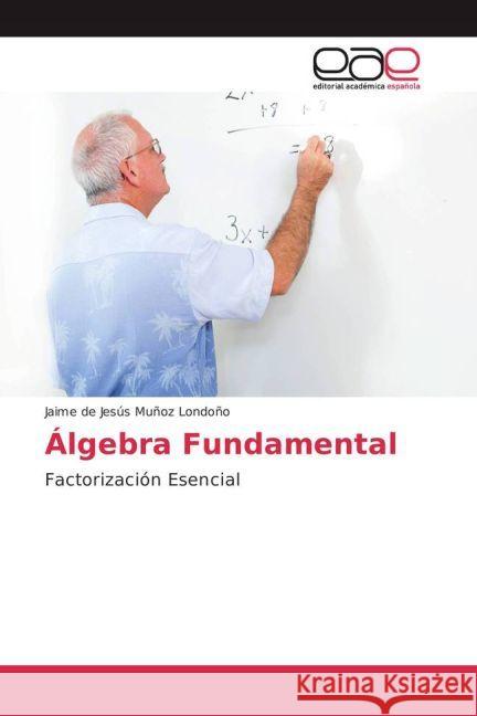Álgebra Fundamental : Factorización Esencial Muñoz Londoño, Jaime de Jesús 9783659652615