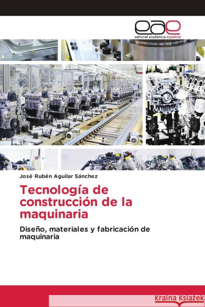 Tecnología de construcción de la maquinaria Aguilar Sánchez, José Rubén 9783659652707