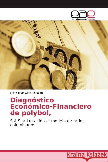 Diagnóstico Económico-Financiero de polybol, : S.A.S. adaptación al modelo de ratios colombianos Olivo Escalona, Julio César 9783659652851