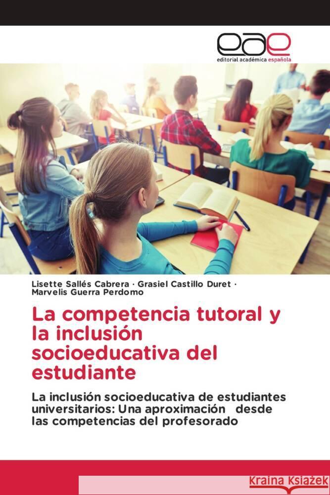 La competencia tutoral y la inclusión socioeducativa del estudiante Sallés Cabrera, Lisette, Castillo Duret, Grasiel, Guerra Perdomo, Marvelis 9783659653216