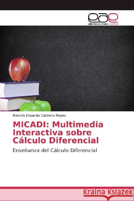 MICADI: Multimedia Interactiva sobre Cálculo Diferencial : Enseñanza del Cálculo Diferencial Cabrera Reyes, Ramón Eduardo 9783659653353