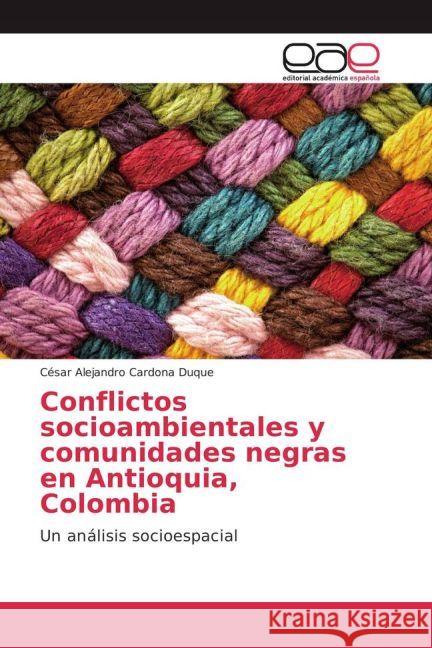 Conflictos socioambientales y comunidades negras en Antioquia, Colombia : Un análisis socioespacial Cardona Duque, César Alejandro 9783659653377