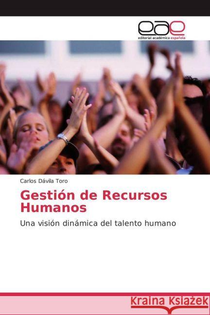 Gestión de Recursos Humanos : Una visión dinámica del talento humano Dávila Toro, Carlos 9783659653414