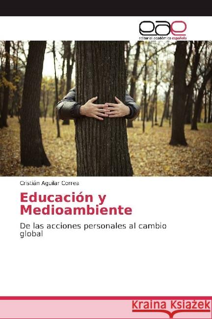 Educación y Medioambiente : De las acciones personales al cambio global Aguilar Correa, Cristián 9783659653452