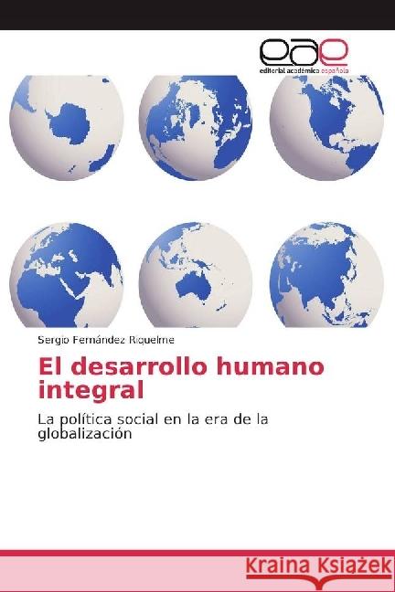 El desarrollo humano integral : La política social en la era de la globalización Fernández Riquelme, Sergio 9783659653582