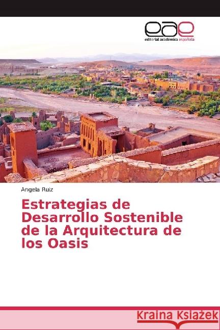 Estrategias de Desarrollo Sostenible de la Arquitectura de los Oasis Ruiz, Angela 9783659653698 Editorial Académica Española