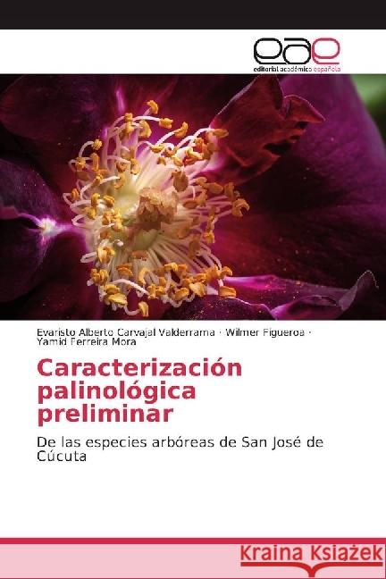 Caracterización palinológica preliminar : De las especies arbóreas de San José de Cúcuta Carvajal Valderrama, Evaristo Alberto; Figueroa, Wilmer; Ferreira Mora, Yamid 9783659653728