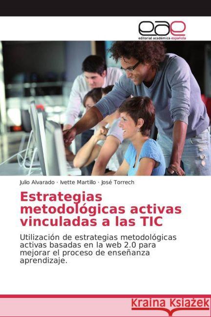 Estrategias metodológicas activas vinculadas a las TIC : Utilización de estrategias metodológicas activas basadas en la web 2.0 para mejorar el proceso de enseñanza aprendizaje. Alvarado, Julio; Martillo, Ivette; Torrech, José 9783659653735