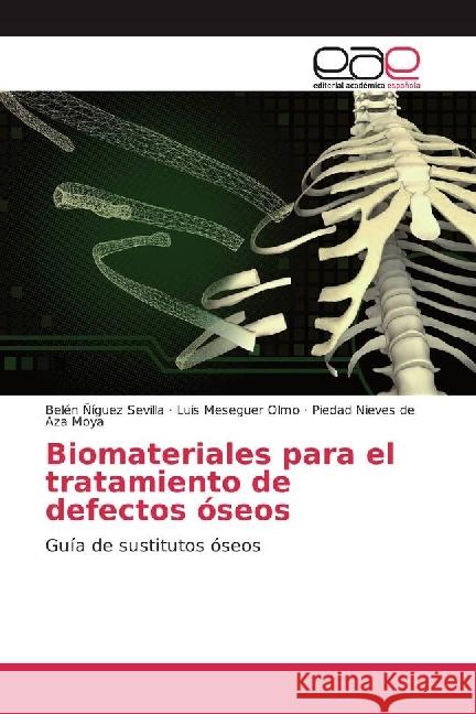 Biomateriales para el tratamiento de defectos óseos : Guía de sustitutos óseos Ñíguez Sevilla, Belén; Meseguer Olmo, Luis; de Aza Moya, Piedad Nieves 9783659654046