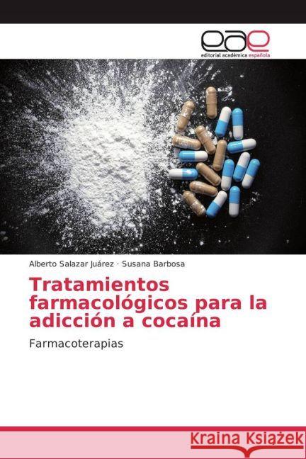 Tratamientos farmacológicos para la adicción a cocaína : Farmacoterapias Salazar Juárez, Alberto; Barbosa, Susana 9783659654107 Editorial Académica Española