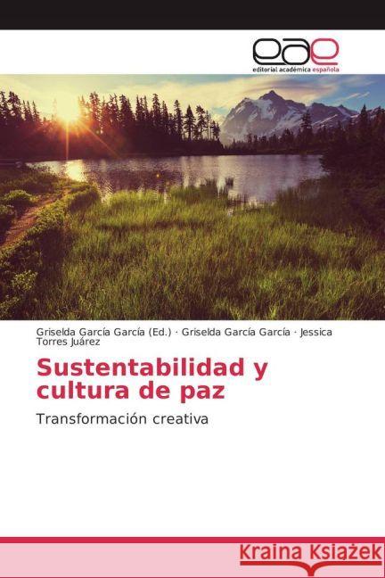 Sustentabilidad y cultura de paz : Transformación creativa García García, Griselda; Torres Juárez, Jessica 9783659654190 Editorial Académica Española