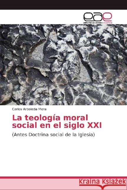 La teología moral social en el siglo XXI : (Antes Doctrina social de la Iglesia) Arboleda Mora, Carlos 9783659654442