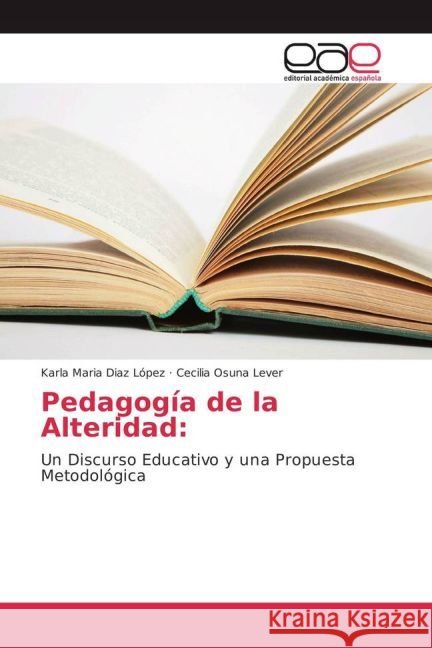 Pedagogía de la Alteridad: : Un Discurso Educativo y una Propuesta Metodológica Diaz Lopez, Karla Maria; Osuna Lever, Cecilia 9783659654527