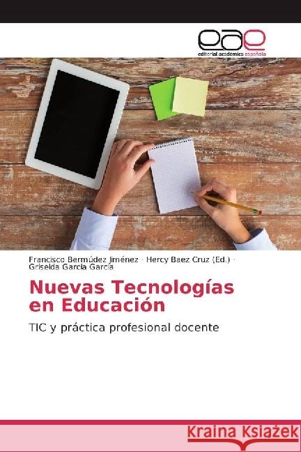 Nuevas Tecnologías en Educación : TIC y práctica profesional docente Bermúdez Jiménez, Francisco; García García, Griselda 9783659654640