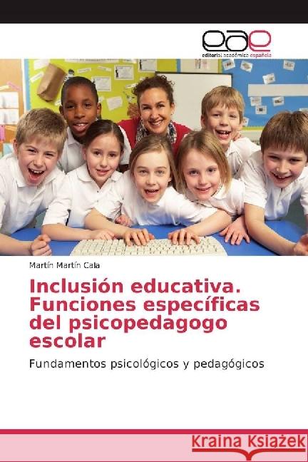 Inclusión educativa. Funciones específicas del psicopedagogo escolar : Fundamentos psicológicos y pedagógicos Martín Cala, Martín 9783659654756 Editorial Académica Española