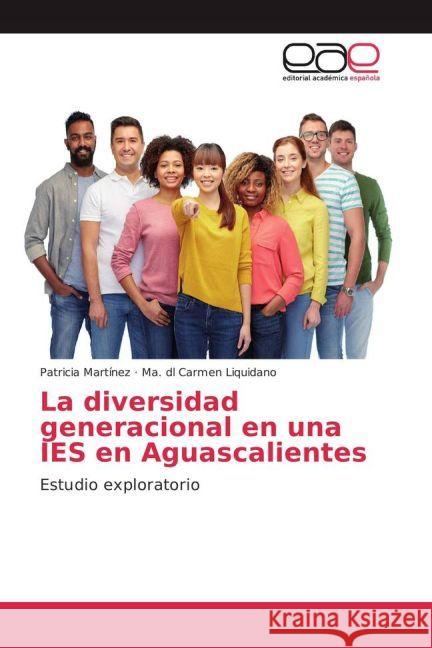 La diversidad generacional en una IES en Aguascalientes : Estudio exploratorio Martínez, Patricia; Liquidano, Ma. dl Carmen 9783659654794 Editorial Académica Española