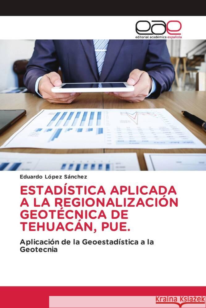 ESTADÍSTICA APLICADA A LA REGIONALIZACIÓN GEOTÉCNICA DE TEHUACÁN, PUE. López Sánchez, Eduardo 9783659654886