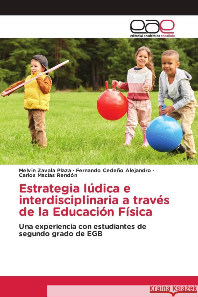 Estrategia lúdica e interdisciplinaria a través de la Educación Física Zavala Plaza, Melvin, Cedeño Alejandro, Fernando, Macías Rendón, Carlos 9783659655548 Editorial Académica Española