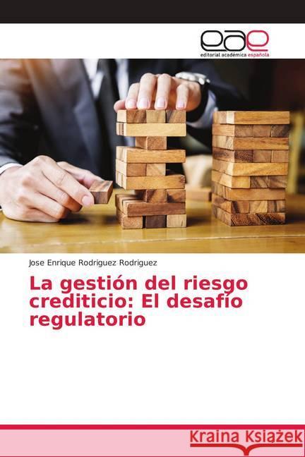 La gestión del riesgo crediticio: El desafío regulatorio Rodriguez Rodriguez, Jose Enrique 9783659655555 Editorial Académica Española