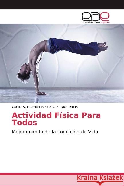 Actividad Física Para Todos : Mejoramiento de la condición de Vida Jaramillo P., Carlos A.; Quintero R., Leida E. 9783659655579