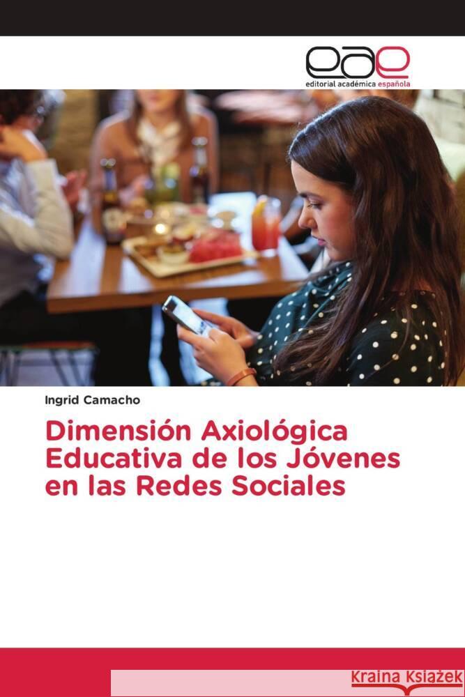 Dimensión Axiológica Educativa de los Jóvenes en las Redes Sociales Camacho, Ingrid 9783659655777