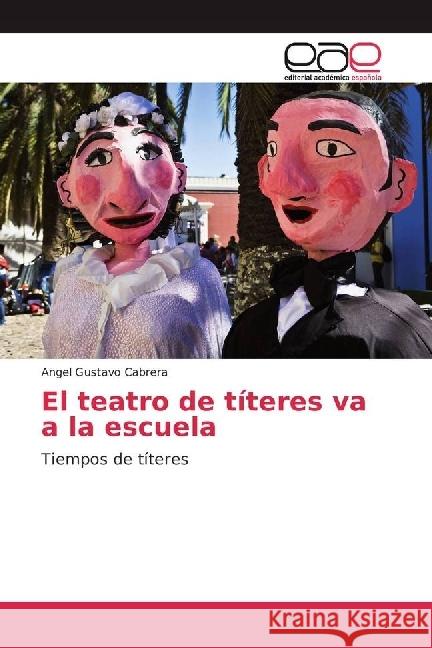 El teatro de títeres va a la escuela : Tiempos de títeres Cabrera, Angel Gustavo 9783659655807