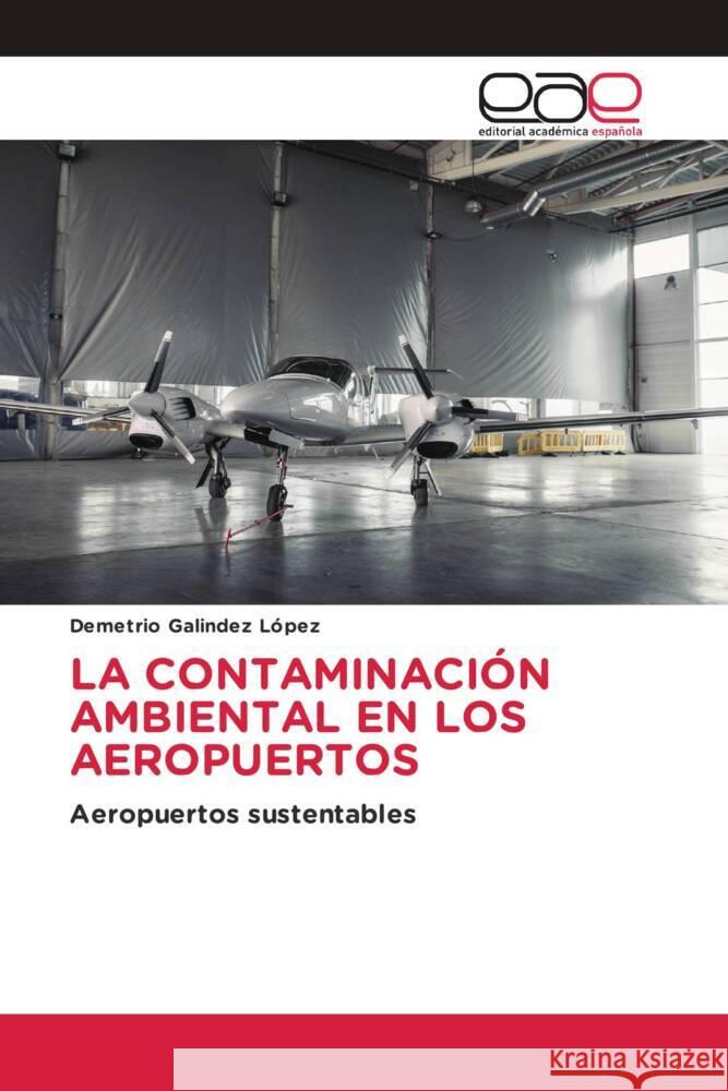 LA CONTAMINACIÓN AMBIENTAL EN LOS AEROPUERTOS Galíndez López, Demetrio 9783659656316