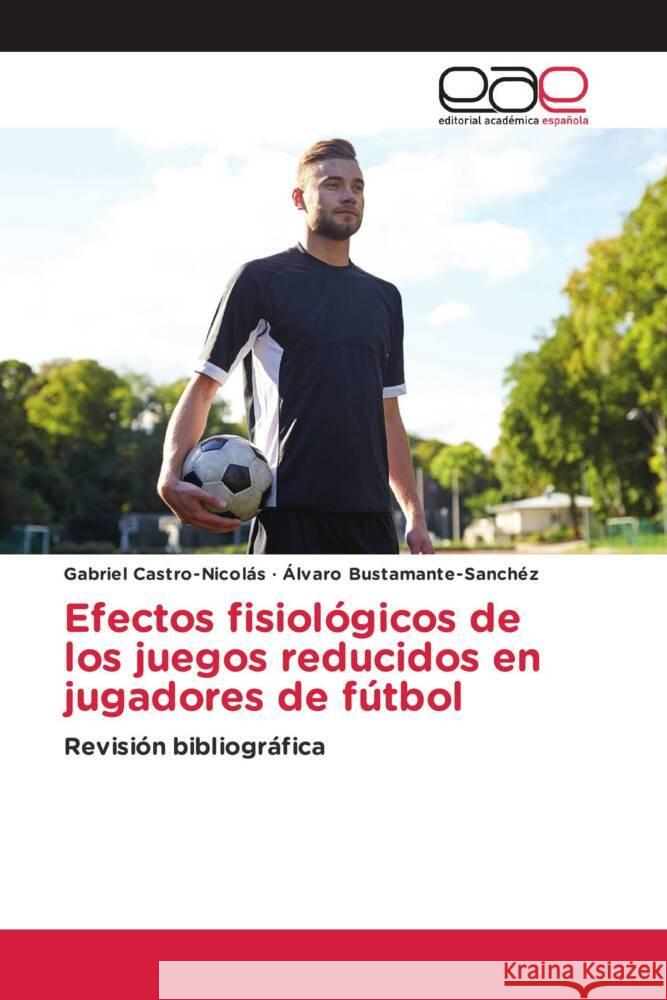 Efectos fisiológicos de los juegos reducidos en jugadores de fútbol Castro-Nicolás, Gabriel, Bustamante-Sánchez, Álvaro 9783659656644