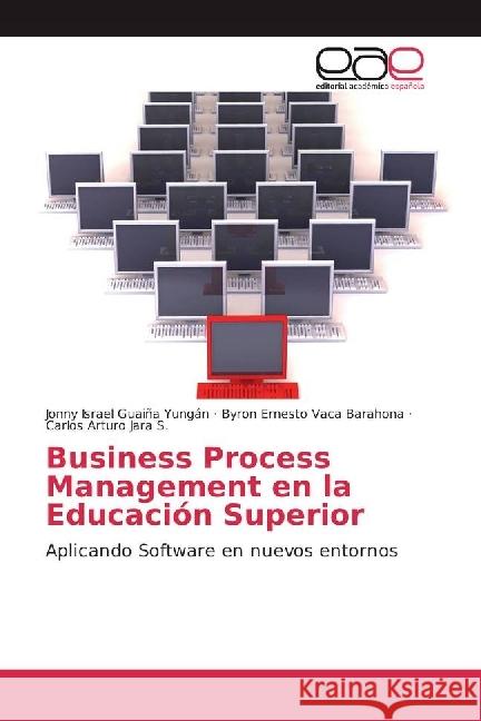 Business Process Management en la Educación Superior : Aplicando Software en nuevos entornos Guaiña Yungán, Jonny Israel; Vaca Barahona, Byron Ernesto; Jara S., Carlos Arturo 9783659656705