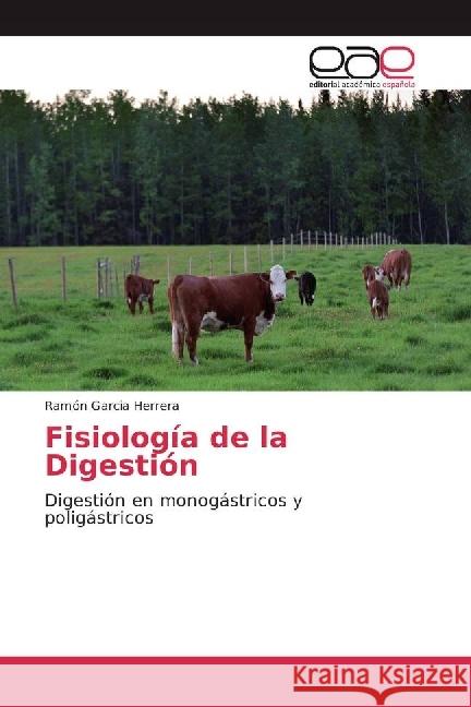 Fisiología de la Digestión : Digestión en monogástricos y poligástricos Garcia Herrera, Ramón 9783659656736