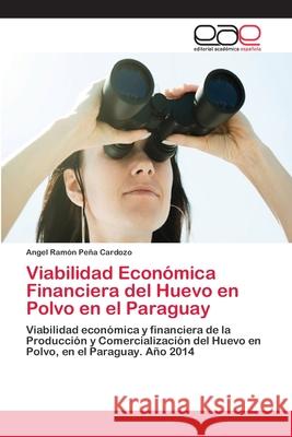 Viabilidad Económica Financiera del Huevo en Polvo en el Paraguay Peña Cardozo, Angel Ramón 9783659656828