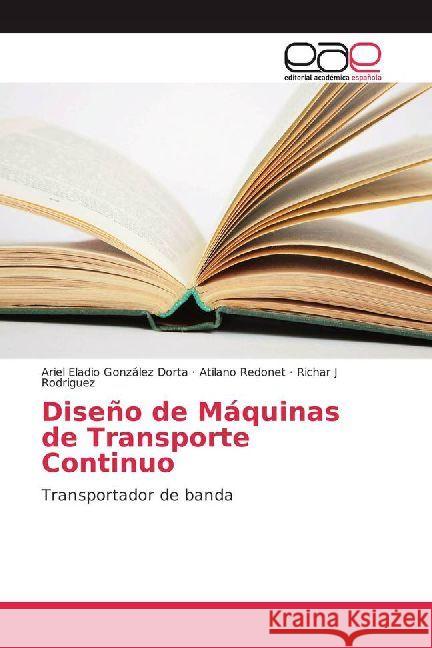 Diseño de Máquinas de Transporte Continuo : Transportador de banda González Dorta, Ariel Eladio; Redonet, Atilano; Rodriguez, Richar J 9783659656835 Editorial Académica Española