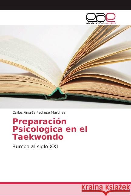 Preparación Psicologica en el Taekwondo : Rumbo al siglo XXI Pedroso Martínez, Carlos Andrés 9783659657009 Editorial Académica Española