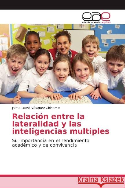 Relación entre la lateralidad y las inteligencias multiples : Su importancia en el rendimiento académico y de convivencia Vásquez Chinome, Jaime David 9783659657016 Editorial Académica Española
