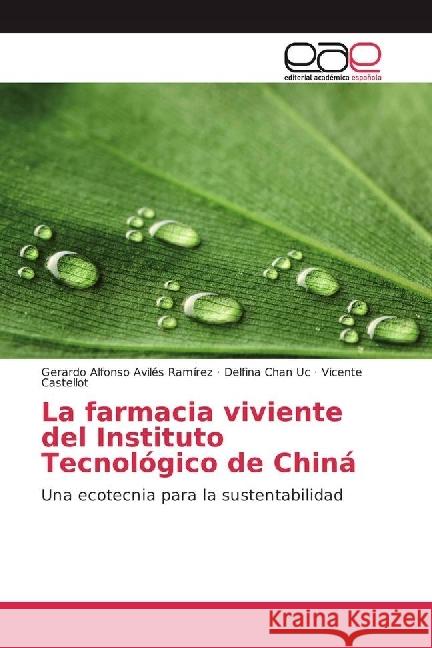 La farmacia viviente del Instituto Tecnológico de Chiná : Una ecotecnia para la sustentabilidad Avilés Ramírez, Gerardo Alfonso; Chan Uc, Delfina; Castellot, Vicente 9783659657429 Editorial Académica Española