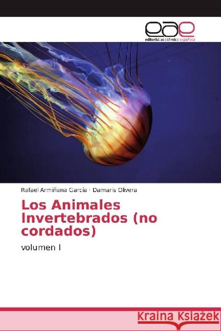 Los Animales Invertebrados (no cordados) : volumen I Armiñana García, Rafael; Olivera, Damaris 9783659657702 Editorial Académica Española