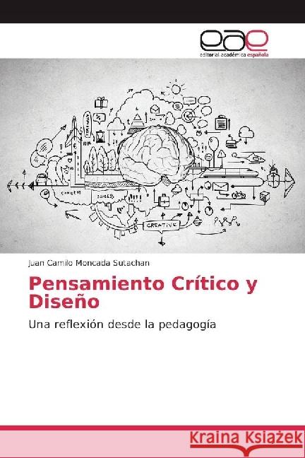 Pensamiento Crítico y Diseño : Una reflexión desde la pedagogía Moncada Sutachan, Juan Camilo 9783659658617