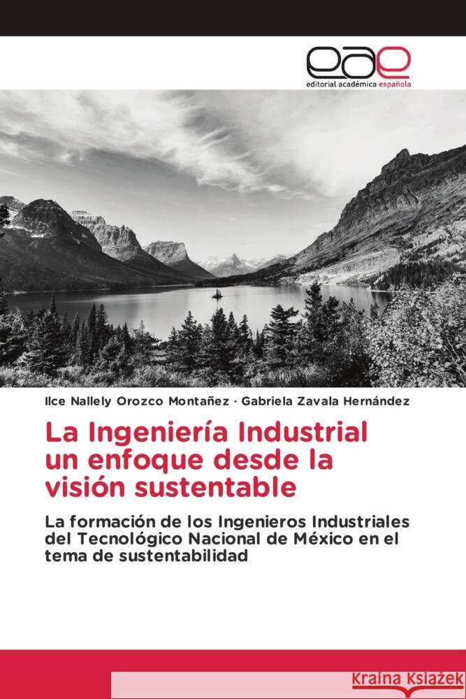 La Ingeniería Industrial un enfoque desde la visión sustentable Orozco Montañez, Ilce Nallely, Zavala Hernández, Gabriela 9783659658655