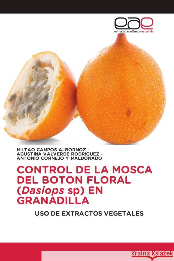 CONTROL DE LA MOSCA DEL BOTON FLORAL (Dasiops sp) EN GRANADILLA CAMPOS ALBORNOZ, MILTAO, VALVERDE RODRIGUEZ, AGUSTINA, CORNEJO Y MALDONADO, ANTONIO 9783659658778