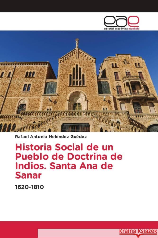 Historia Social de un Pueblo de Doctrina de Indios. Santa Ana de Sanar Melèndez Guèdez, Rafael Antonio 9783659658839