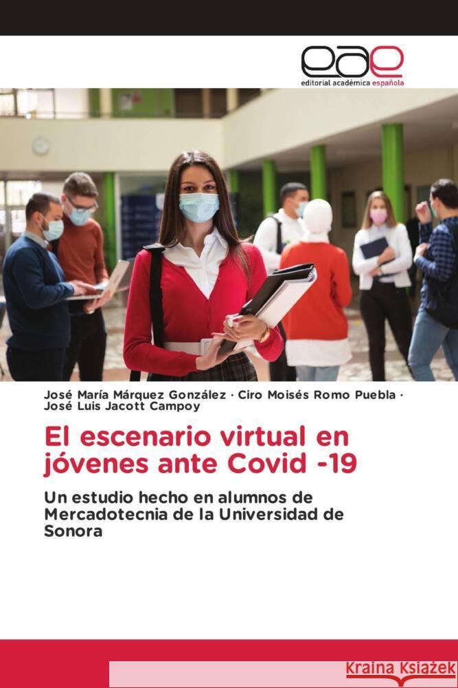 El escenario virtual en jóvenes ante Covid -19 Márquez  González, José María, Romo Puebla, Ciro  Moisés, Jacott Campoy, José Luis 9783659659089