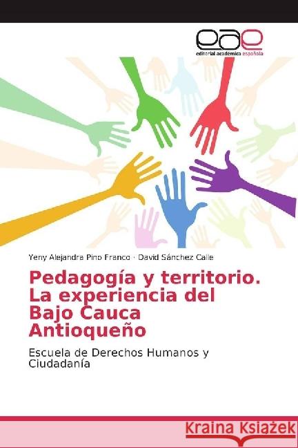 Pedagogía y territorio. La experiencia del Bajo Cauca Antioqueño : Escuela de Derechos Humanos y Ciudadanía Pino Franco, Yeny Alejandra; Sánchez Calle, David 9783659659171