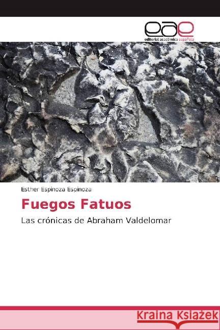 Fuegos Fatuos : Las crónicas de Abraham Valdelomar Espinoza Espinoza, Esther 9783659659195