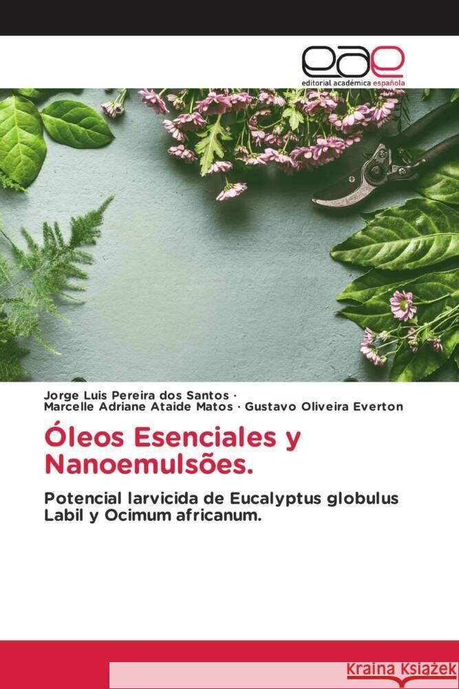 Óleos Esenciales y Nanoemulsões. Santos, Jorge Luis Pereira dos, Matos, Marcelle Adriane Ataide, Everton, Gustavo Oliveira 9783659659232